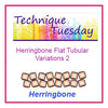 Herringbone Flat Tubular Variations 2 Technique Tuesday