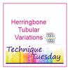 Herringbone Tubular Variations Technique Tuesday